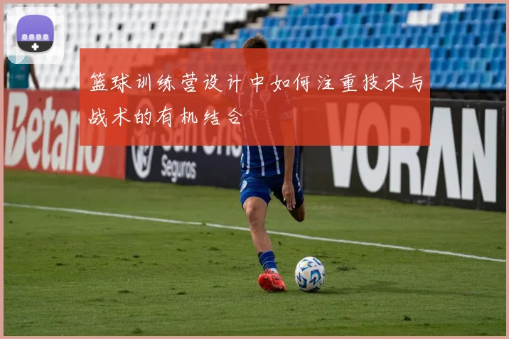 篮球训练营设计中如何注重技术与战术的有机结合